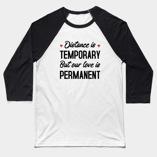 Distance Is Temporary But Our Love Is Permanent Baseball T-Shirt by TikOLoRd